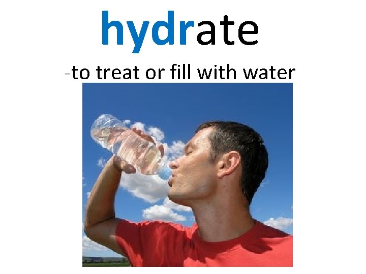 hydrate -to treat or fill with water 