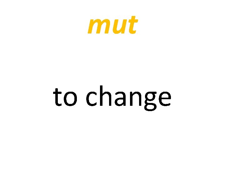 mut to change 