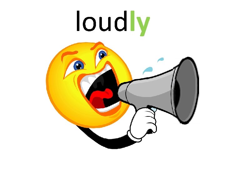 loudly 