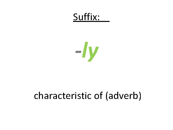 Suffix: -ly characteristic of (adverb) 