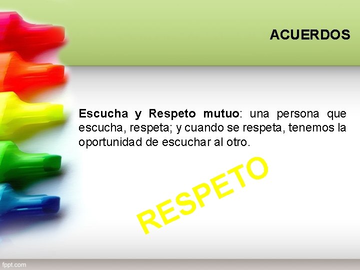 ACUERDOS Escucha y Respeto mutuo: una persona que escucha, respeta; y cuando se respeta,