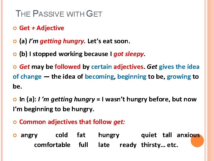 THE PASSIVE WITH GET Get + Adjective (a) I’m getting hungry. Let’s eat soon.
