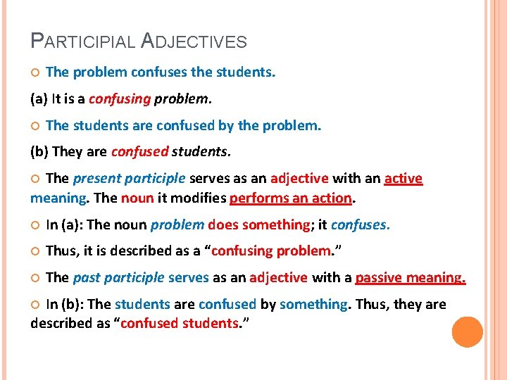 PARTICIPIAL ADJECTIVES The problem confuses the students. (a) It is a confusing problem. The