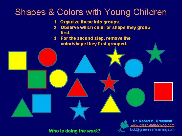 Shapes & Colors with Young Children 1. Organize these into groups. 2. Observe which