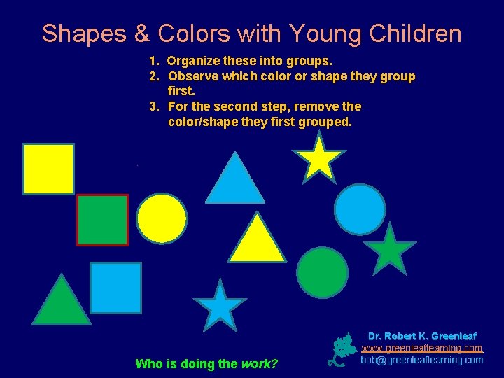 Shapes & Colors with Young Children 1. Organize these into groups. 2. Observe which