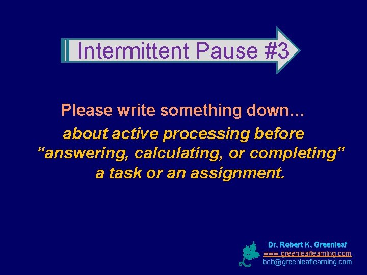 Intermittent Pause #3 Please write something down… about active processing before “answering, calculating, or