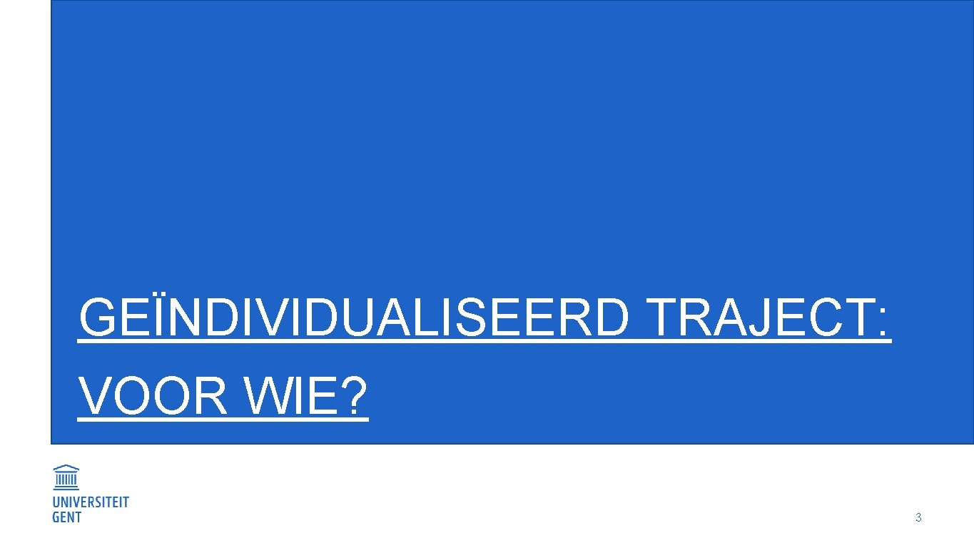 GEÏNDIVIDUALISEERD TRAJECT: VOOR WIE? 3 