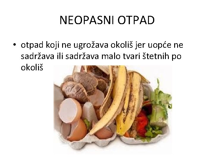 NEOPASNI OTPAD • otpad koji ne ugrožava okoliš jer uopće ne sadržava ili sadržava