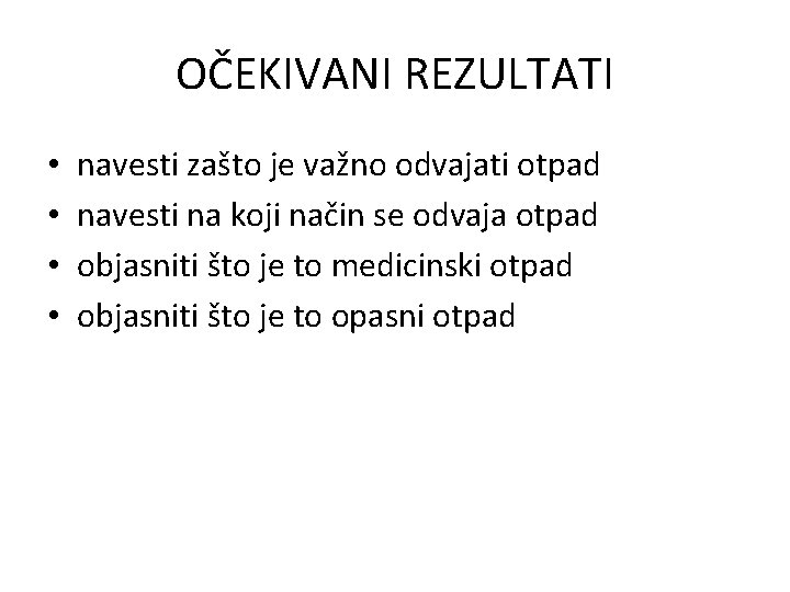 OČEKIVANI REZULTATI • • navesti zašto je važno odvajati otpad navesti na koji način