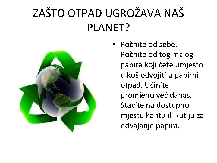 ZAŠTO OTPAD UGROŽAVA NAŠ PLANET? • Počnite od sebe. Počnite od tog malog papira