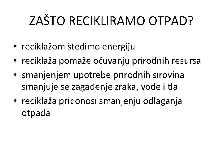 ZAŠTO RECIKLIRAMO OTPAD? • reciklažom štedimo energiju • reciklaža pomaže očuvanju prirodnih resursa •