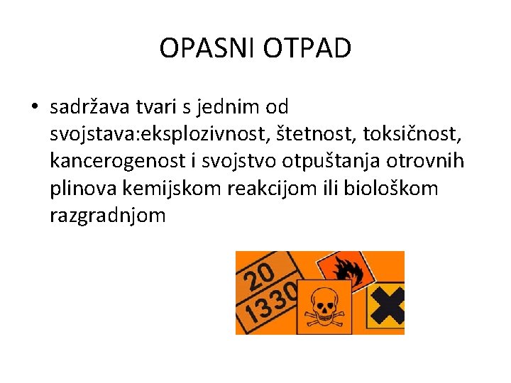 OPASNI OTPAD • sadržava tvari s jednim od svojstava: eksplozivnost, štetnost, toksičnost, kancerogenost i