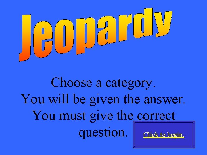 Choose a category. You will be given the answer. You must give the correct