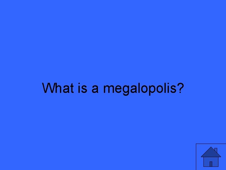 What is a megalopolis? 39 