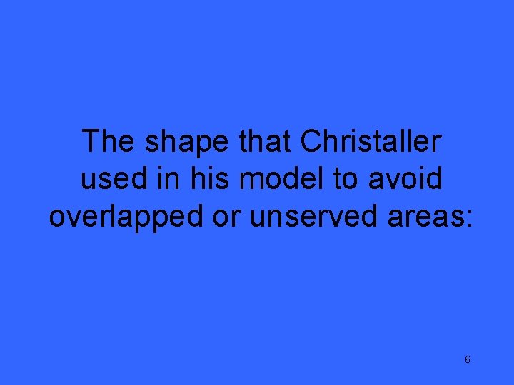 The shape that Christaller used in his model to avoid overlapped or unserved areas: