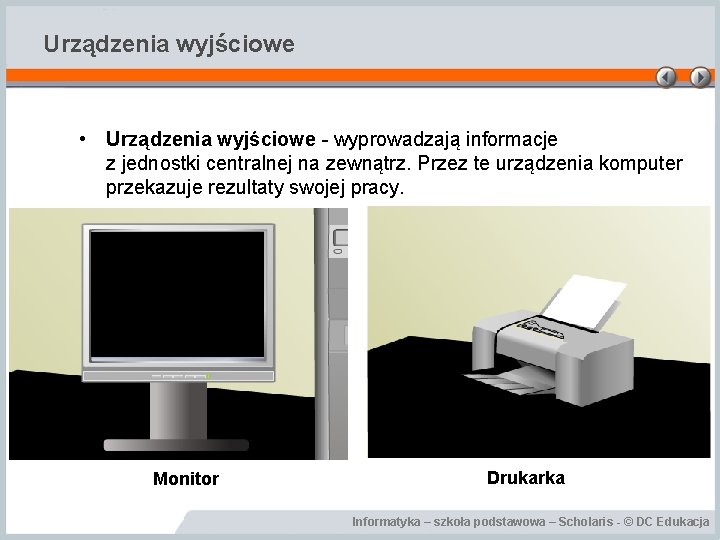 Urządzenia wyjściowe • Urządzenia wyjściowe - wyprowadzają informacje z jednostki centralnej na zewnątrz. Przez