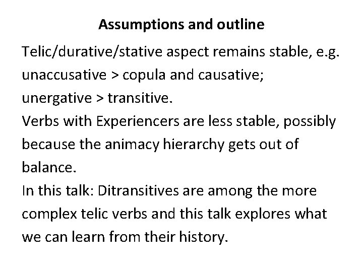 Assumptions and outline Telic/durative/stative aspect remains stable, e. g. unaccusative > copula and causative;