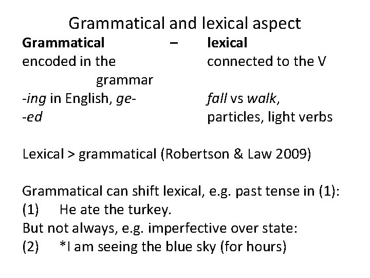 Grammatical and lexical aspect Grammatical encoded in the grammar -ing in English, ge-ed –