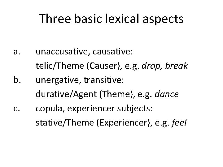 Three basic lexical aspects a. b. c. unaccusative, causative: telic/Theme (Causer), e. g. drop,