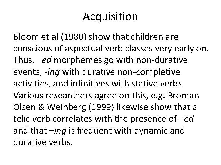 Acquisition Bloom et al (1980) show that children are conscious of aspectual verb classes