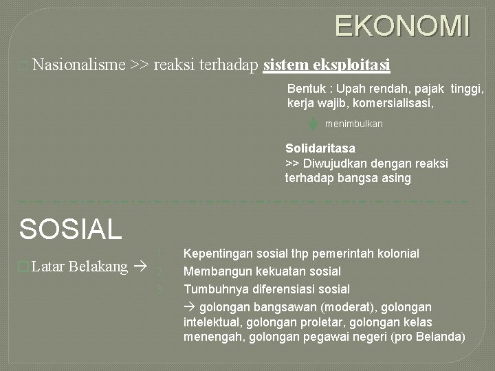 EKONOMI � Nasionalisme >> reaksi terhadap sistem eksploitasi Bentuk : Upah rendah, pajak tinggi,