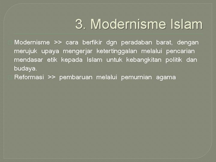 3. Modernisme Islam Modernisme >> cara berfikir dgn peradaban barat, dengan merujuk upaya mengerjar