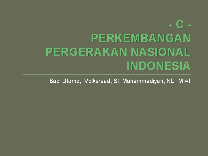 -CPERKEMBANGAN PERGERAKAN NASIONAL INDONESIA Budi Utomo, Volksraad, SI, Muhammadiyah, NU, MIAI 
