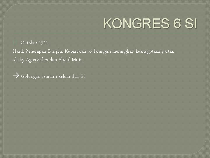 KONGRES 6 SI Oktober 1921 Hasil: Penerapan Disiplin Kepartaian >> larangan merangkap keanggotaan partai.