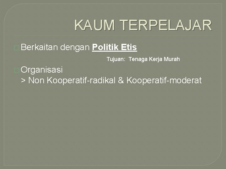 KAUM TERPELAJAR � Berkaitan dengan Politik Etis Tujuan: Tenaga Kerja Murah � Organisasi >