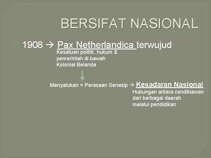 BERSIFAT NASIONAL � 1908 Pax Netherlandica terwujud Kesatuan politik, hukum & pemerintah di bawah