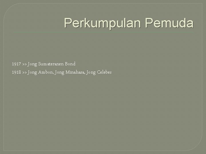 Perkumpulan Pemuda 1917 >> Jong Sumateranen Bond 1918 >> Jong Ambon, Jong Minahasa, Jong