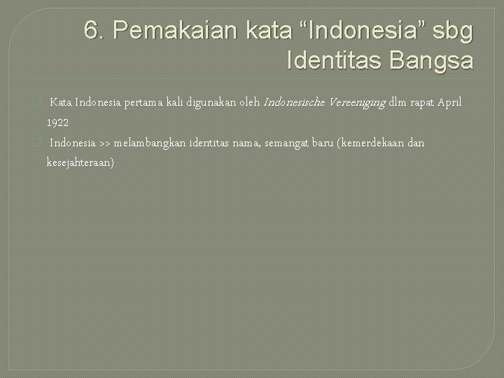 6. Pemakaian kata “Indonesia” sbg Identitas Bangsa Kata Indonesia pertama kali digunakan oleh Indonesische