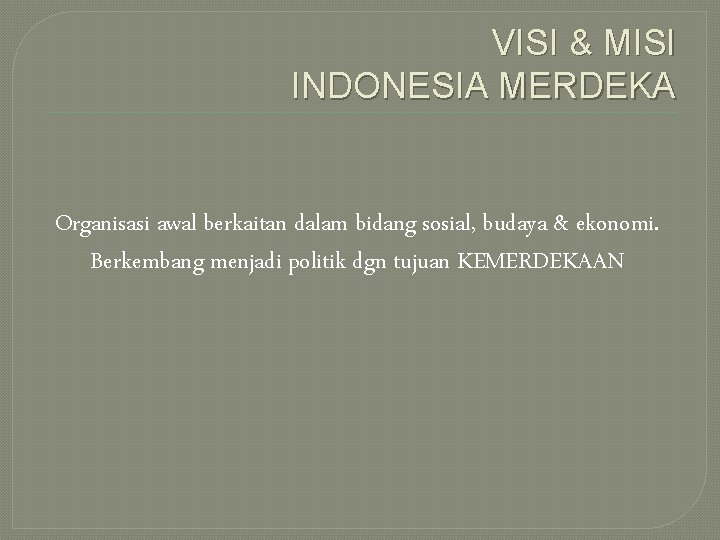 VISI & MISI INDONESIA MERDEKA Organisasi awal berkaitan dalam bidang sosial, budaya & ekonomi.