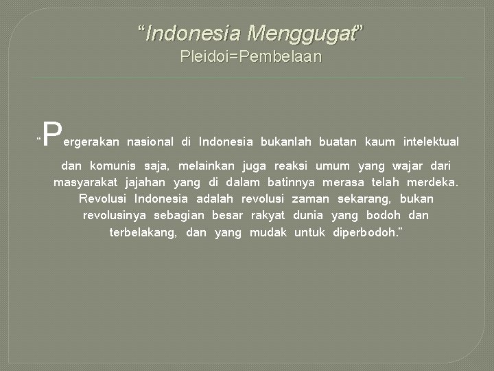 “Indonesia Menggugat” Pleidoi=Pembelaan “ P ergerakan nasional di Indonesia bukanlah buatan kaum intelektual dan