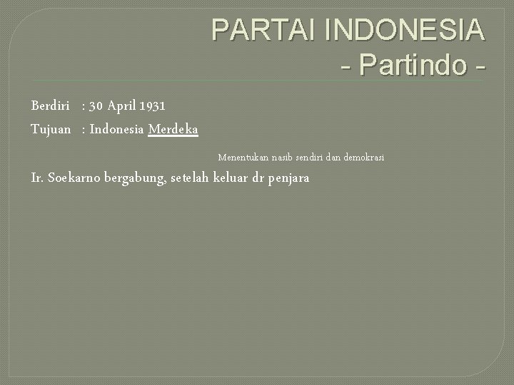 PARTAI INDONESIA - Partindo Berdiri : 30 April 1931 Tujuan : Indonesia Merdeka Menentukan