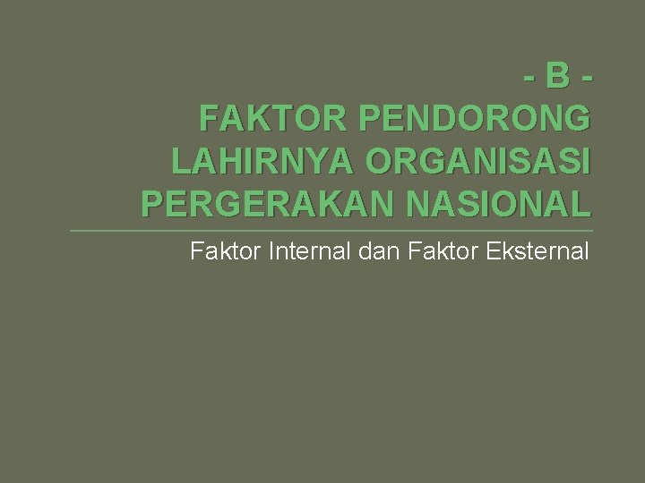 -BFAKTOR PENDORONG LAHIRNYA ORGANISASI PERGERAKAN NASIONAL Faktor Internal dan Faktor Eksternal 