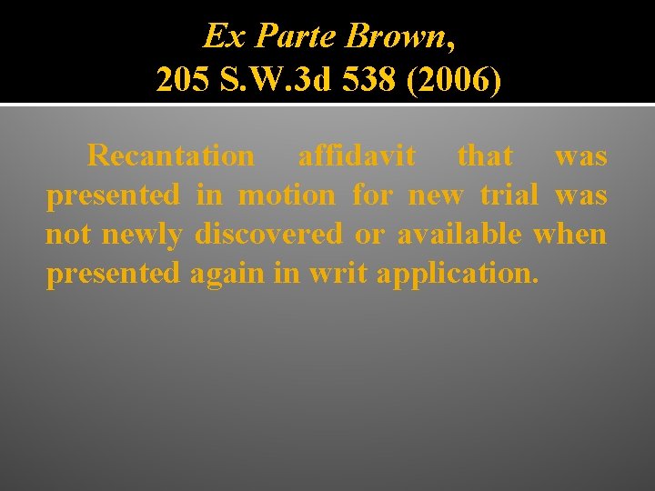 Ex Parte Brown, 205 S. W. 3 d 538 (2006) Recantation affidavit that was