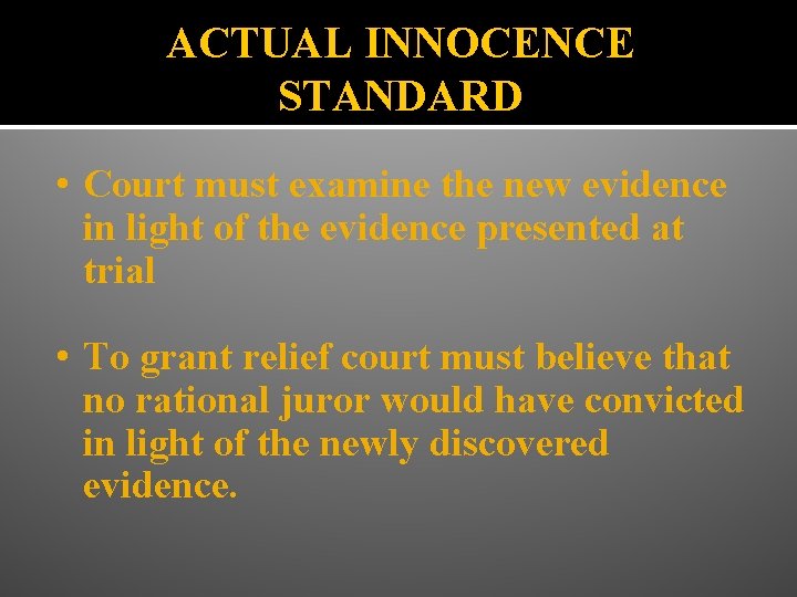 ACTUAL INNOCENCE STANDARD • Court must examine the new evidence in light of the