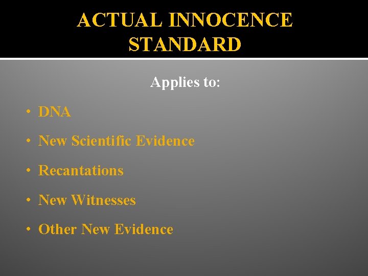 ACTUAL INNOCENCE STANDARD Applies to: • DNA • New Scientific Evidence • Recantations •