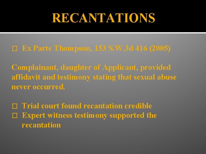 RECANTATIONS � Ex Parte Thompson, 153 S. W. 3 d 416 (2005) Complainant, daughter
