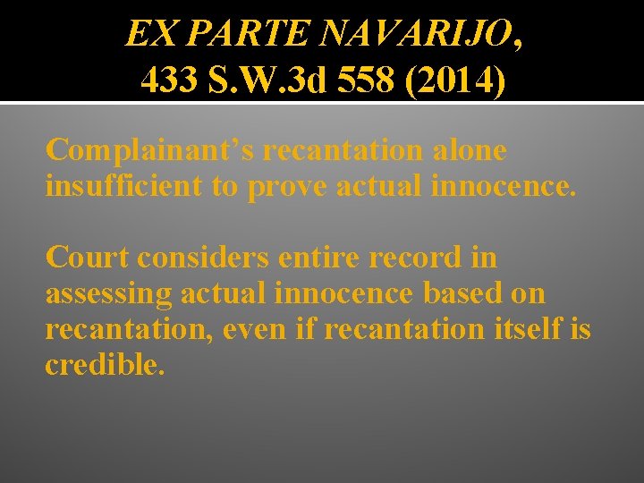 EX PARTE NAVARIJO, 433 S. W. 3 d 558 (2014) Complainant’s recantation alone insufficient