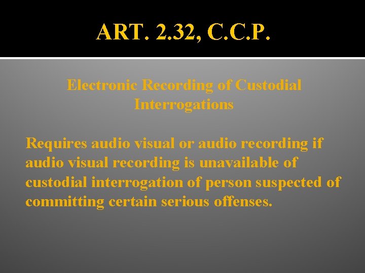 ART. 2. 32, C. C. P. Electronic Recording of Custodial Interrogations Requires audio visual
