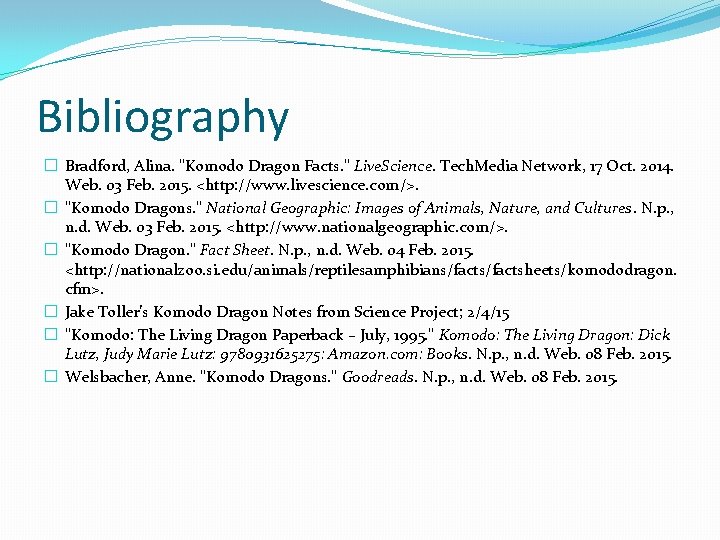 Bibliography � Bradford, Alina. "Komodo Dragon Facts. " Live. Science. Tech. Media Network, 17