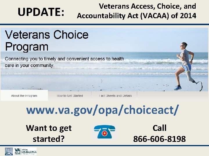 UPDATE: Veterans Access, Choice, and Accountability Act (VACAA) of 2014 www. va. gov/opa/choiceact/ Want