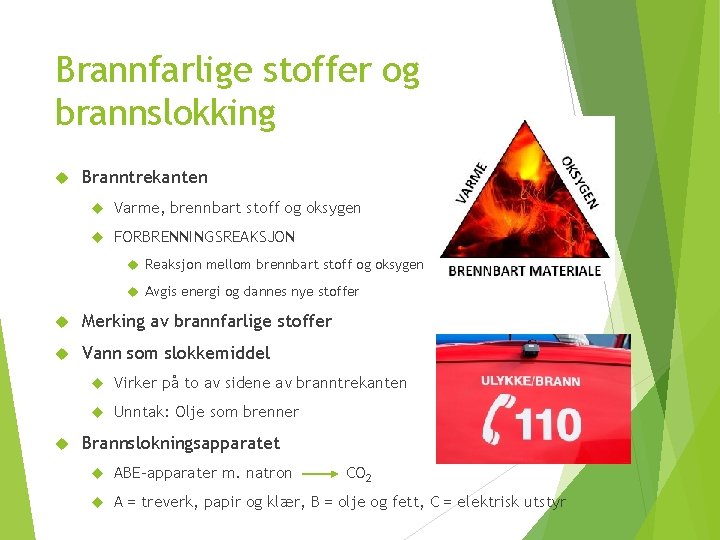 Brannfarlige stoffer og brannslokking Branntrekanten Varme, brennbart stoff og oksygen FORBRENNINGSREAKSJON Reaksjon mellom brennbart