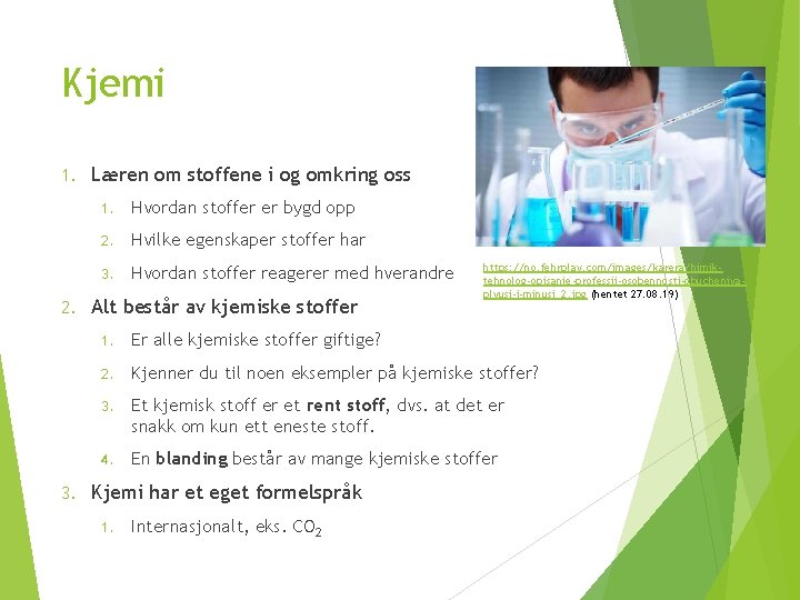 Kjemi 1. 2. 3. Læren om stoffene i og omkring oss 1. Hvordan stoffer