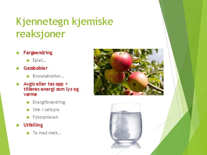 Kjennetegn kjemiske reaksjoner Fargeendring Gassbobler Eplet. . Brusetabletter. . Avgis eller tas opp +