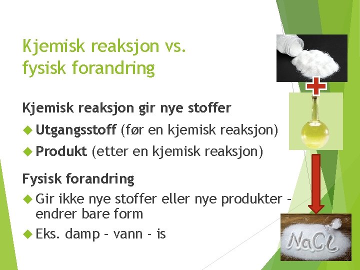 Kjemisk reaksjon vs. fysisk forandring Kjemisk reaksjon gir nye stoffer Utgangsstoff Produkt (før en