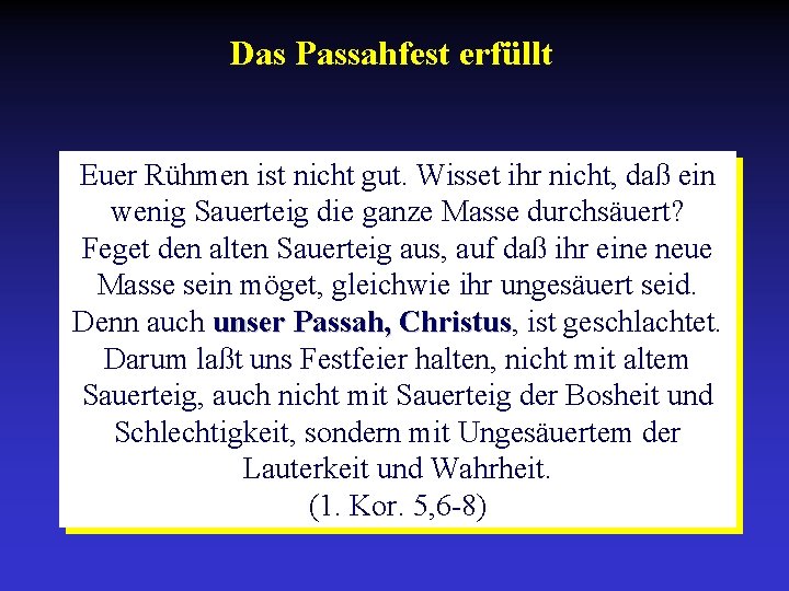 Das Passahfest erfüllt Euer Rühmen ist nicht gut. Wisset ihr nicht, daß ein wenig