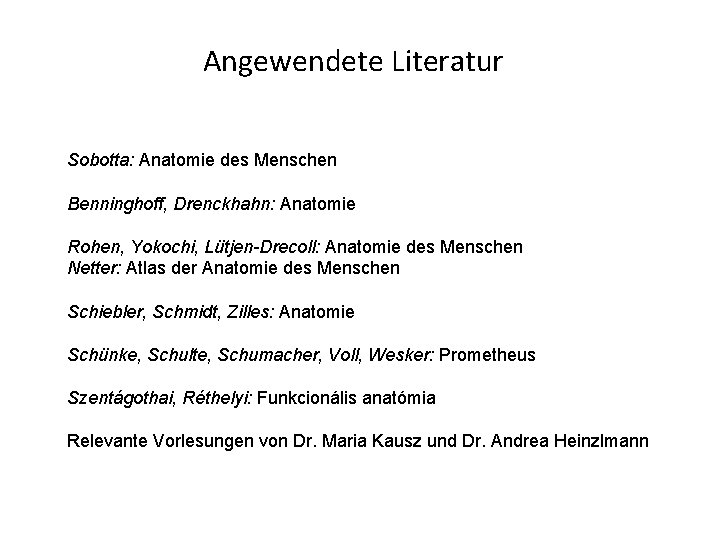 Angewendete Literatur Sobotta: Anatomie des Menschen Benninghoff, Drenckhahn: Anatomie Rohen, Yokochi, Lütjen-Drecoll: Anatomie des